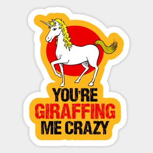 Slightly wrong unicorn you are giraffing me crazy Sticker